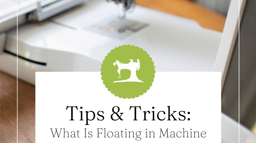 What Is Floating in Machine Embroidery? A Beginner's Guide