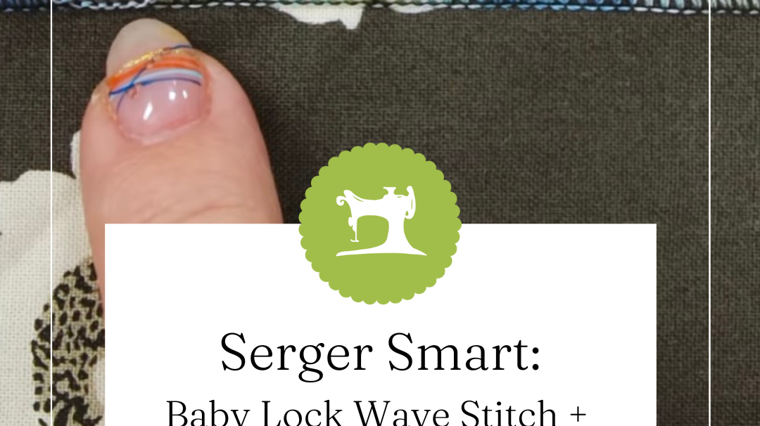 Baby Lock Wave Stitch + Rolled Wave Stitch: The “Instant WOW” Serger Edge