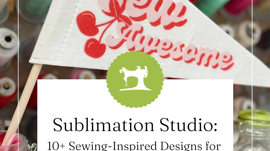 10+ Sewing-Inspired Designs for the Brother Sublimation Printer