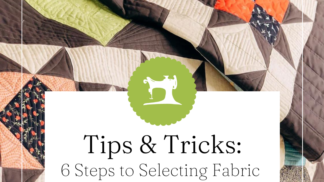 6 Steps to Selecting Fabric for Your Quilt