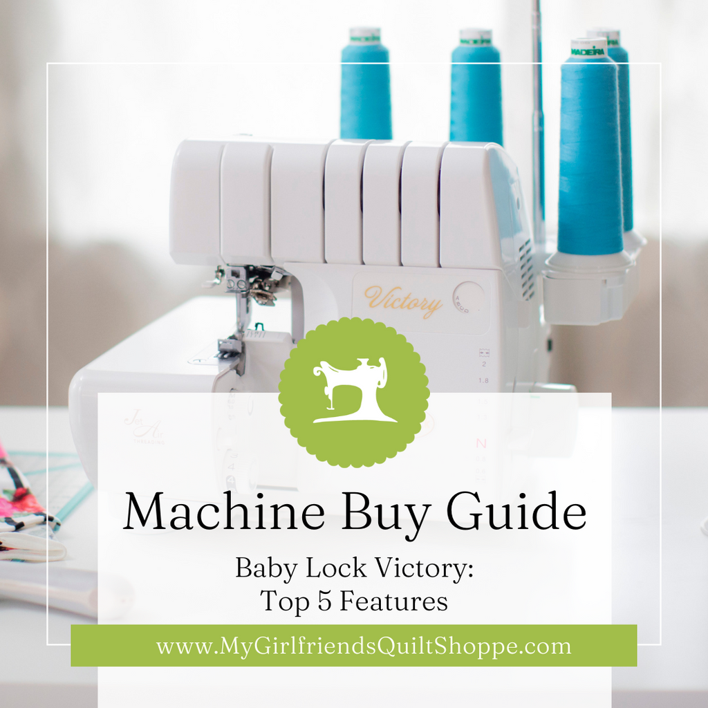 Baby Lock Victory: Top 5 Features Blog – My Girlfriend's Quilt Shoppe