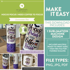 Promotional graphic for a downloadable sublimation design file featuring the phrase 'Hocus Pocus I Need Coffee to Focus.' The collage shows the design applied to tumblers, mugs, and a cup, with text listing included file formats and machine design details.