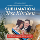 Promotional graphic for a 'Sublimation Test Kitchen' virtual class and kit. The top half features a blue gradient background with white text reading 'VIRTUAL CLASS & KIT' and 'TURN YOUR PHOTOS INTO KEEPSAKES SUBLIMATION Test Kitchen'.