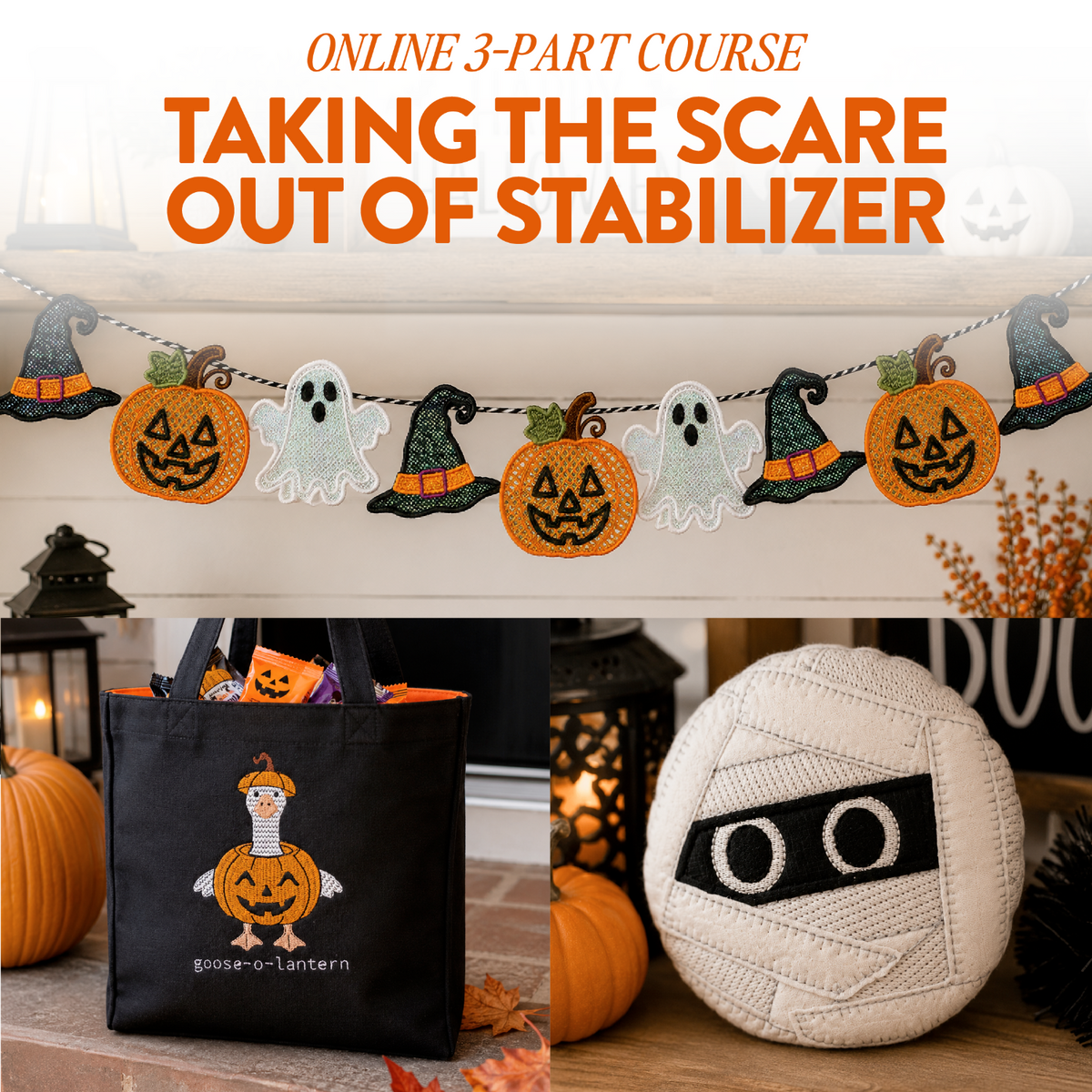 A promotional collage for an online 3-part course titled 'Taking the Scare Out of Stabilizer,' showing Halloween-themed decorations and craft items: a pumpkin, ghost, witch hat, and black cat garland; a black tote bag with a stitched goose lantern design; and a round mummy decoration. The layout includes large orange text at the top and styled fall decor in the background.